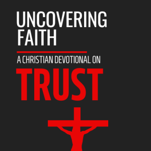 Uncovering Faith - A Christian Devotional on TRUST [PDF]