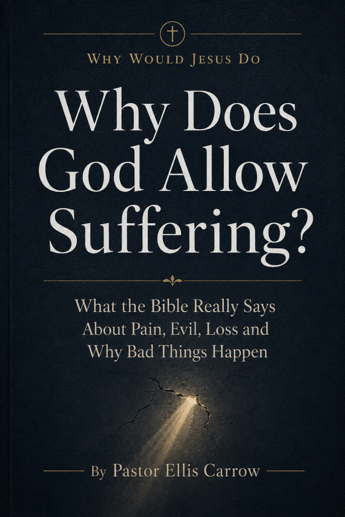 Why Does God Allow Suffering? What the Bible Really Says About Pain, Evil, Loss and Why Bad Things Happen